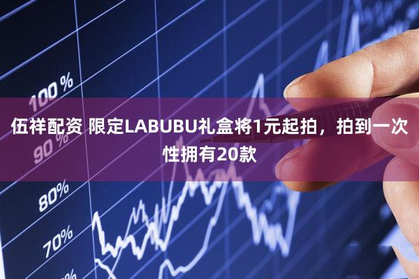伍祥配资 限定LABUBU礼盒将1元起拍，拍到一次性拥有20款