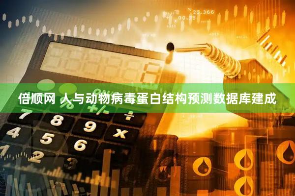 倍顺网 人与动物病毒蛋白结构预测数据库建成